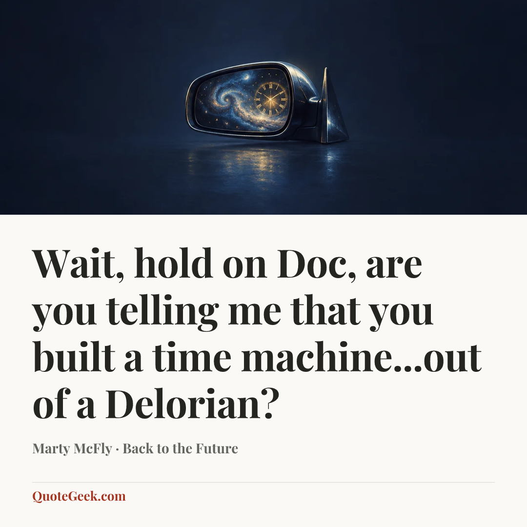 “Wait, hold on Doc, are you telling me that you built a time machine...out of a Delorian?” — Marty McFly · Back to the Future. Illustrated QuoteGeek card.