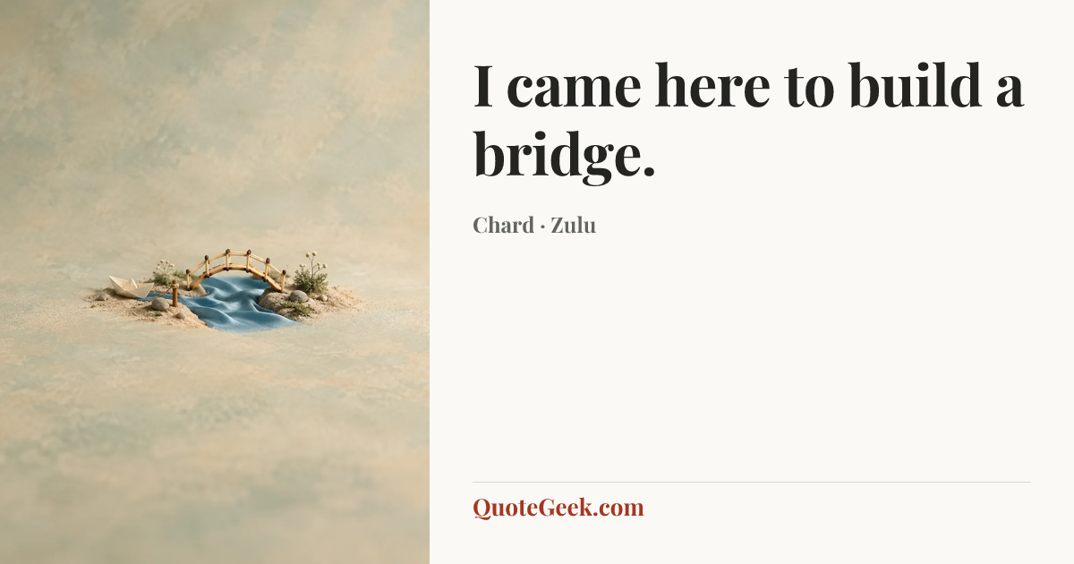 “I came here to build a bridge.” — Chard · Zulu. Illustrated QuoteGeek card.
