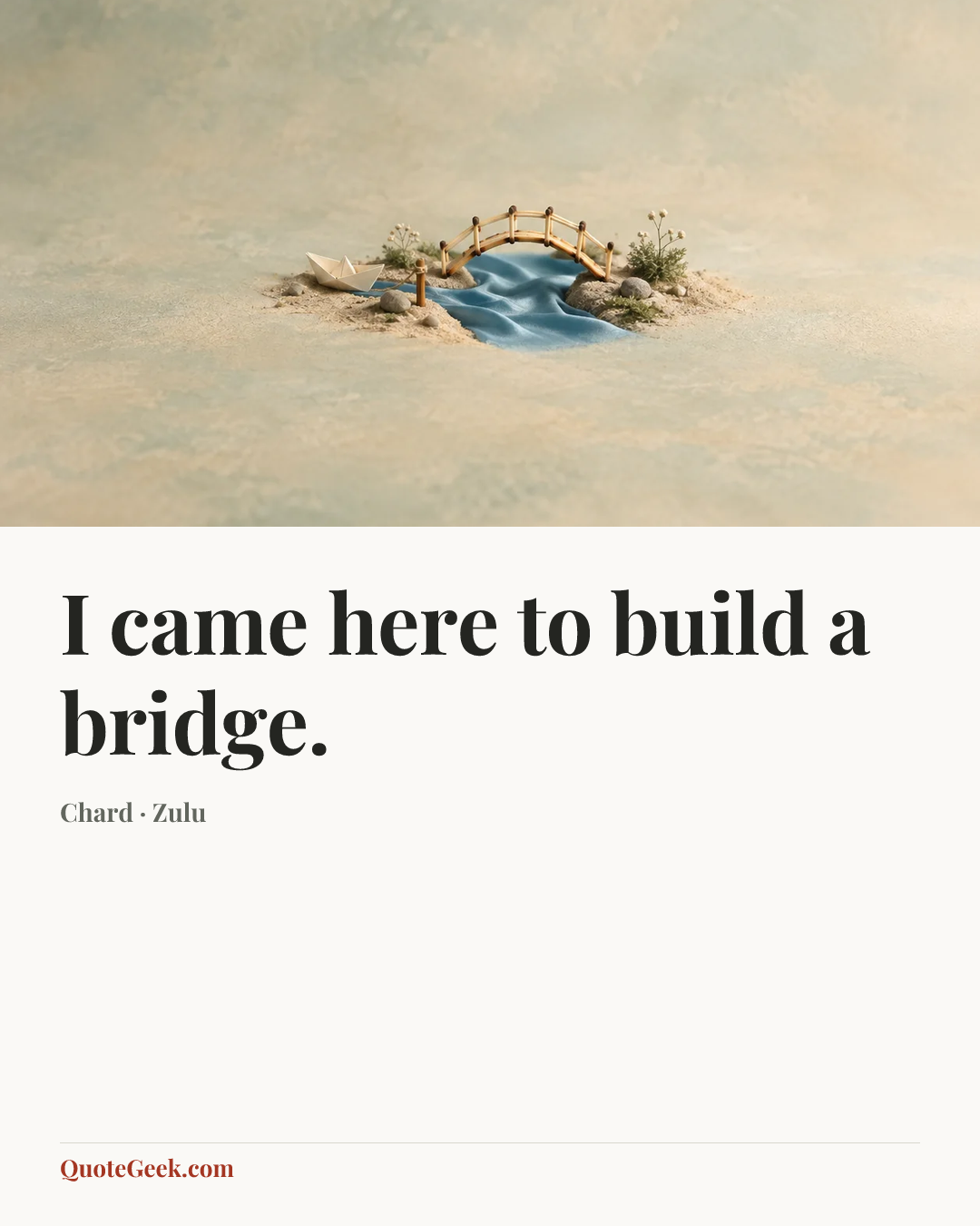 “I came here to build a bridge.” — Chard · Zulu. Illustrated QuoteGeek card.