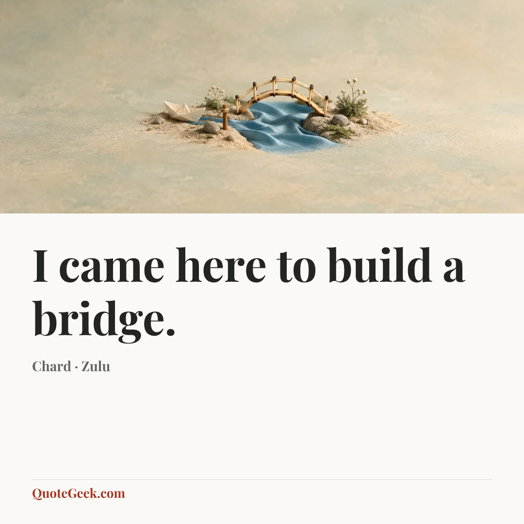 “I came here to build a bridge.” — Chard · Zulu. Illustrated QuoteGeek card.