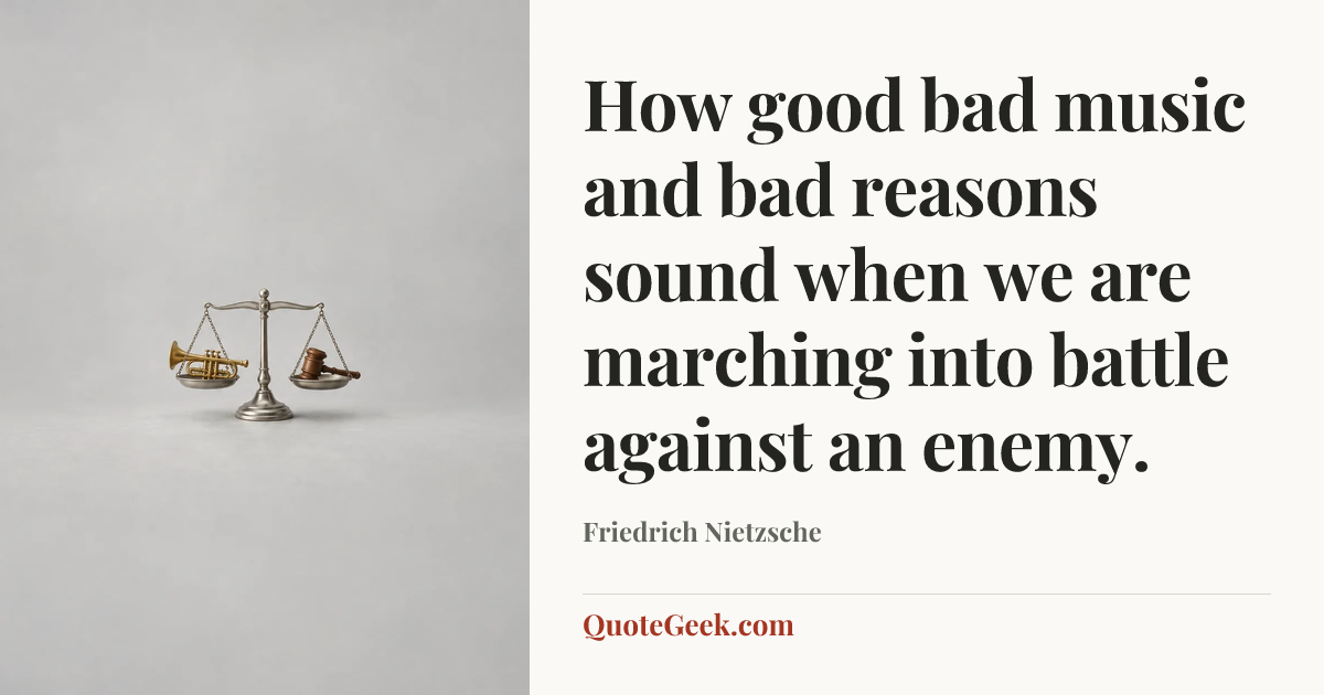 “How good bad music and bad reasons sound when we are marching into battle against an enemy.” — Friedrich Nietzsche. Illustrated QuoteGeek card.