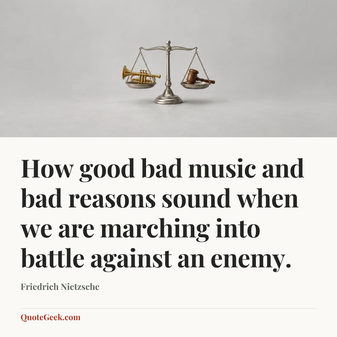 “How good bad music and bad reasons sound when we are marching into battle against an enemy.” — Friedrich Nietzsche. Illustrated QuoteGeek card.
