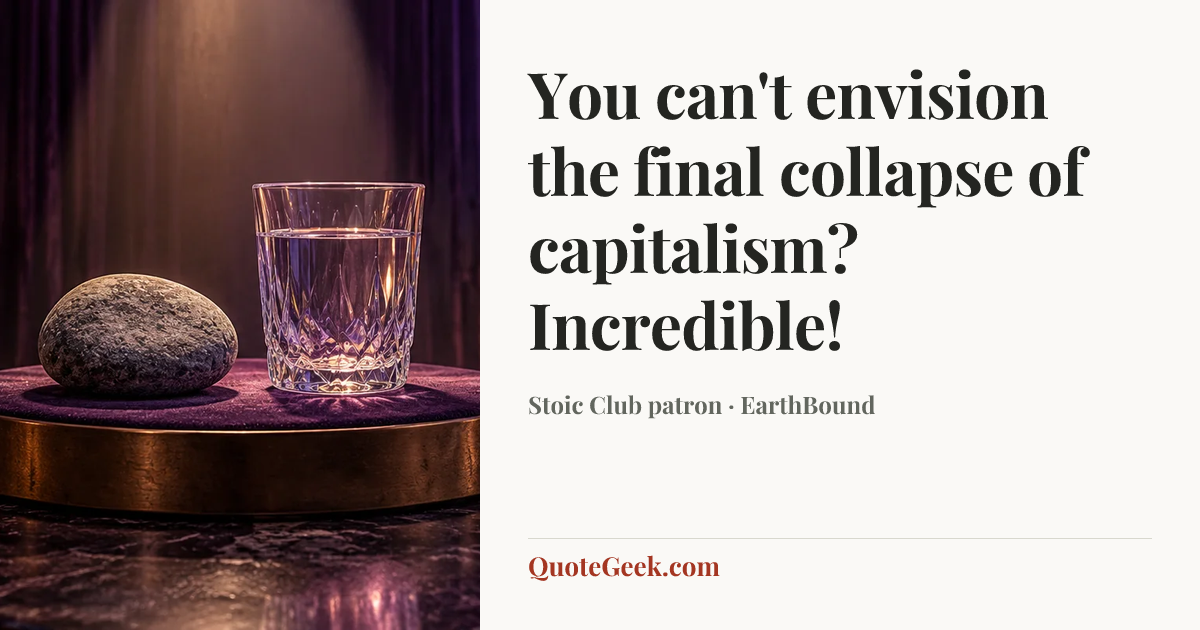 “You can't envision the final collapse of capitalism? Incredible!” — Stoic Club patron · EarthBound. Illustrated QuoteGeek card.