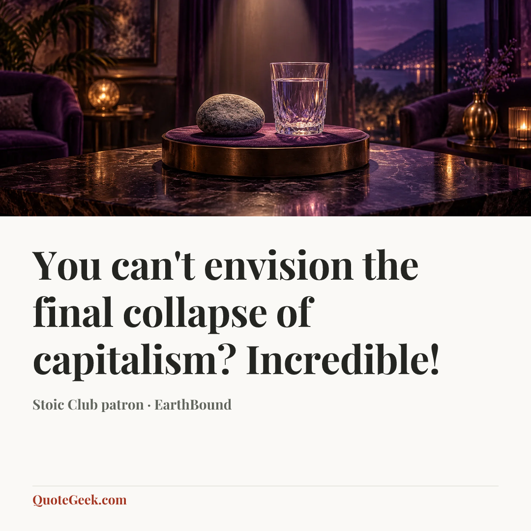 “You can't envision the final collapse of capitalism? Incredible!” — Stoic Club patron · EarthBound. Illustrated QuoteGeek card.