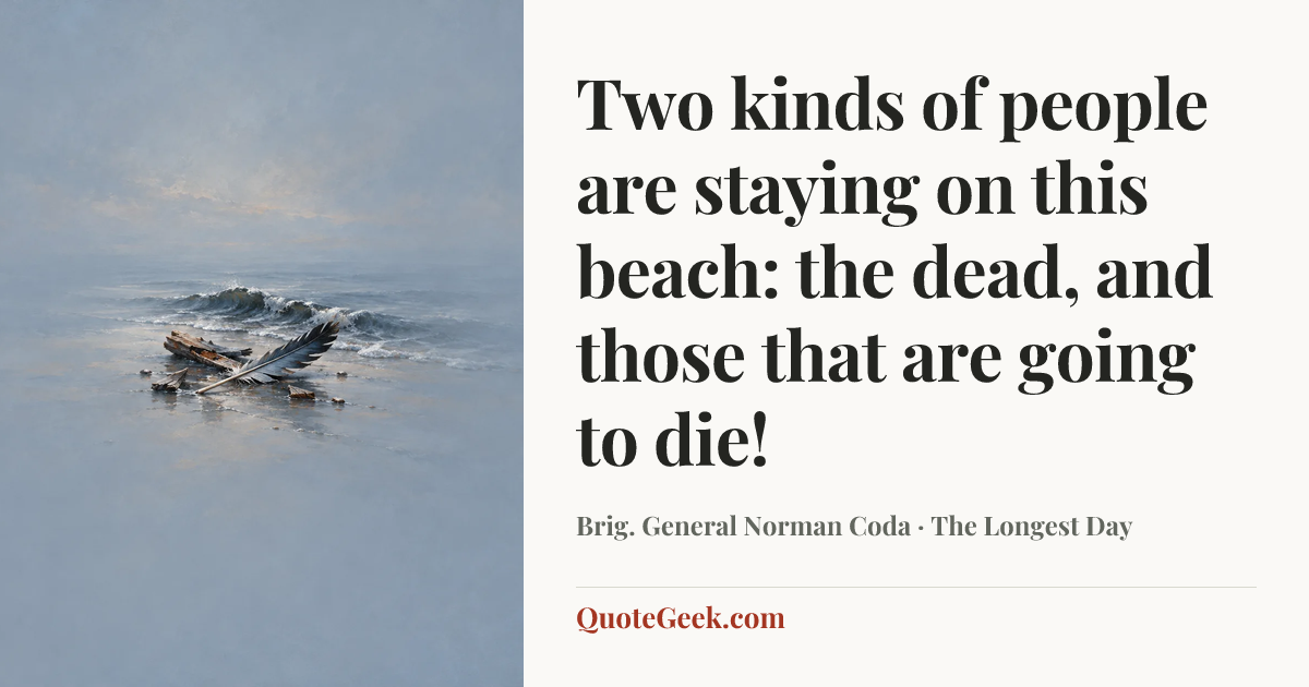 “Two kinds of people are staying on this beach: the dead, and those that are going to die!” — Brig. General Norman Coda · The Longest Day. Illustrated QuoteGeek card.