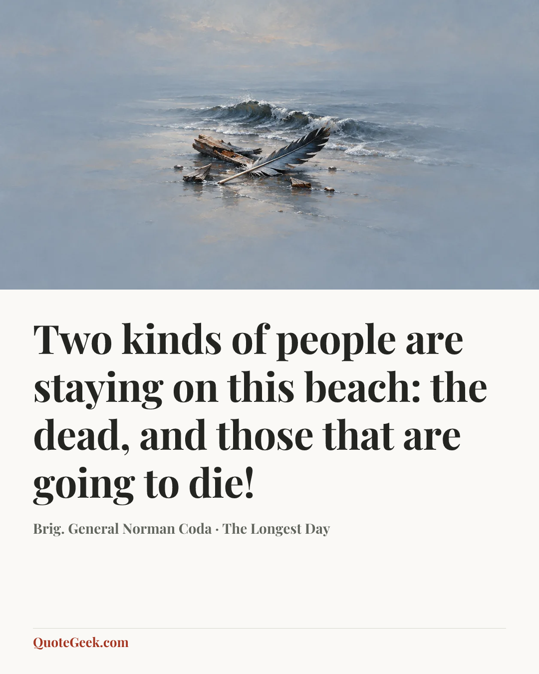 “Two kinds of people are staying on this beach: the dead, and those that are going to die!” — Brig. General Norman Coda · The Longest Day. Illustrated QuoteGeek card.