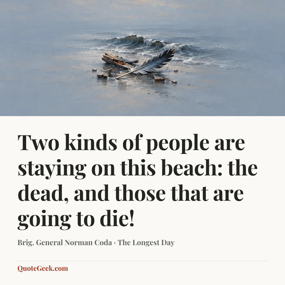 “Two kinds of people are staying on this beach: the dead, and those that are going to die!” — Brig. General Norman Coda · The Longest Day. Illustrated QuoteGeek card.