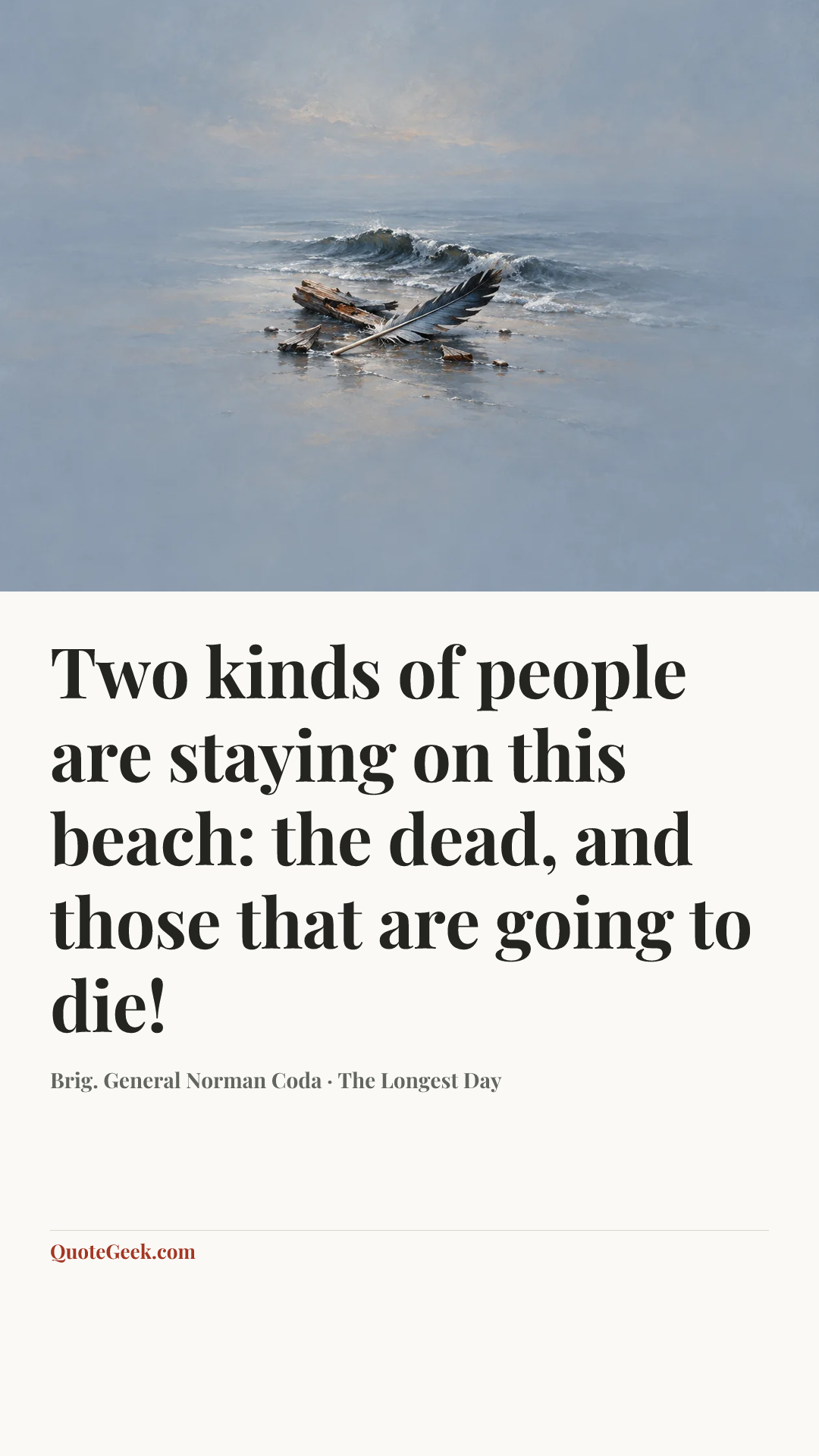 “Two kinds of people are staying on this beach: the dead, and those that are going to die!” — Brig. General Norman Coda · The Longest Day. Illustrated QuoteGeek card.