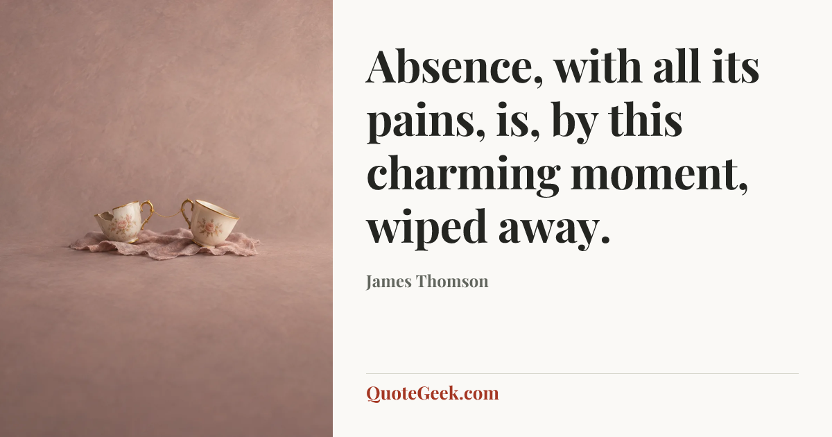 “Absence, with all its pains, is, by this charming moment, wiped away.” — James Thomson. Illustrated QuoteGeek card.