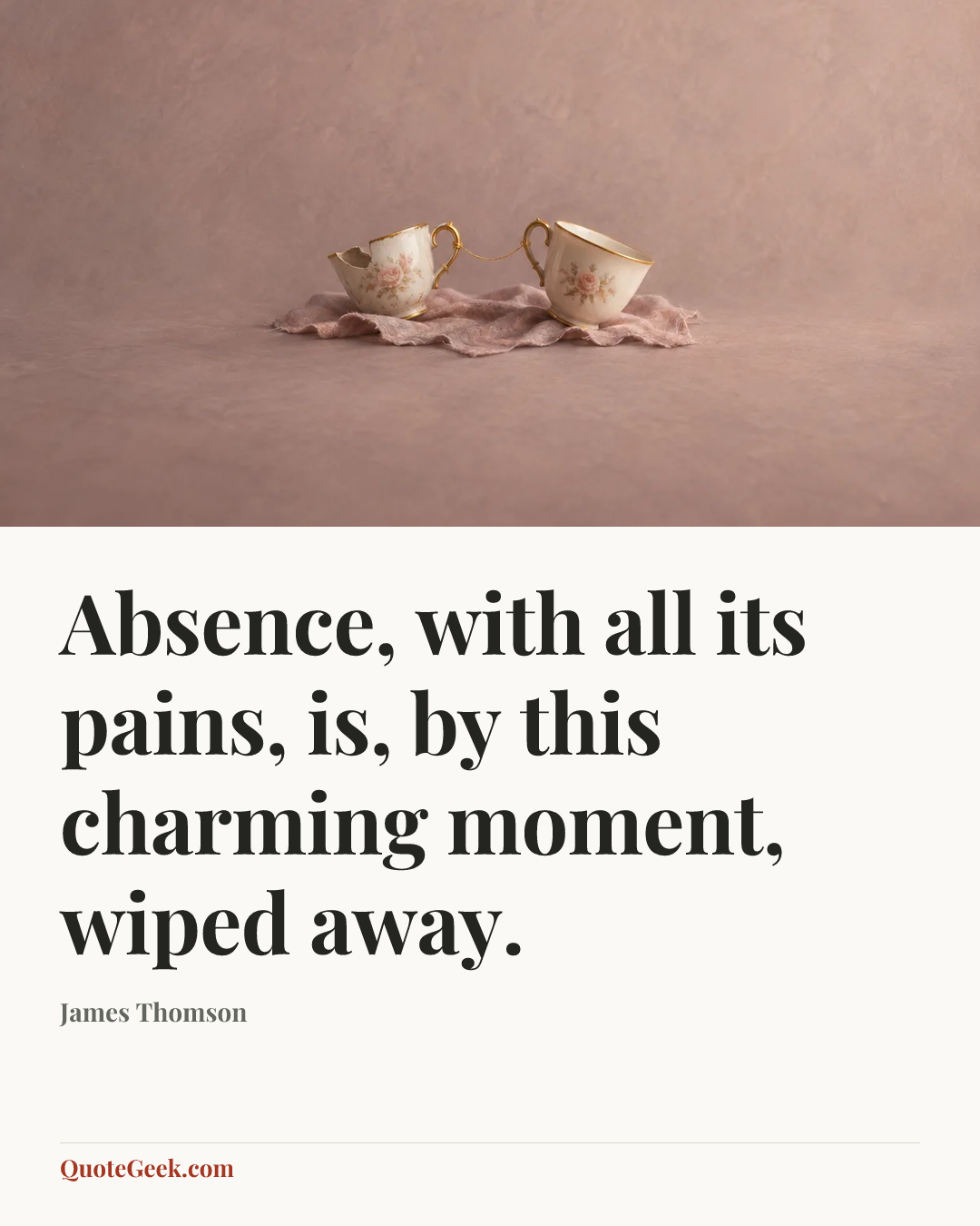 “Absence, with all its pains, is, by this charming moment, wiped away.” — James Thomson. Illustrated QuoteGeek card.