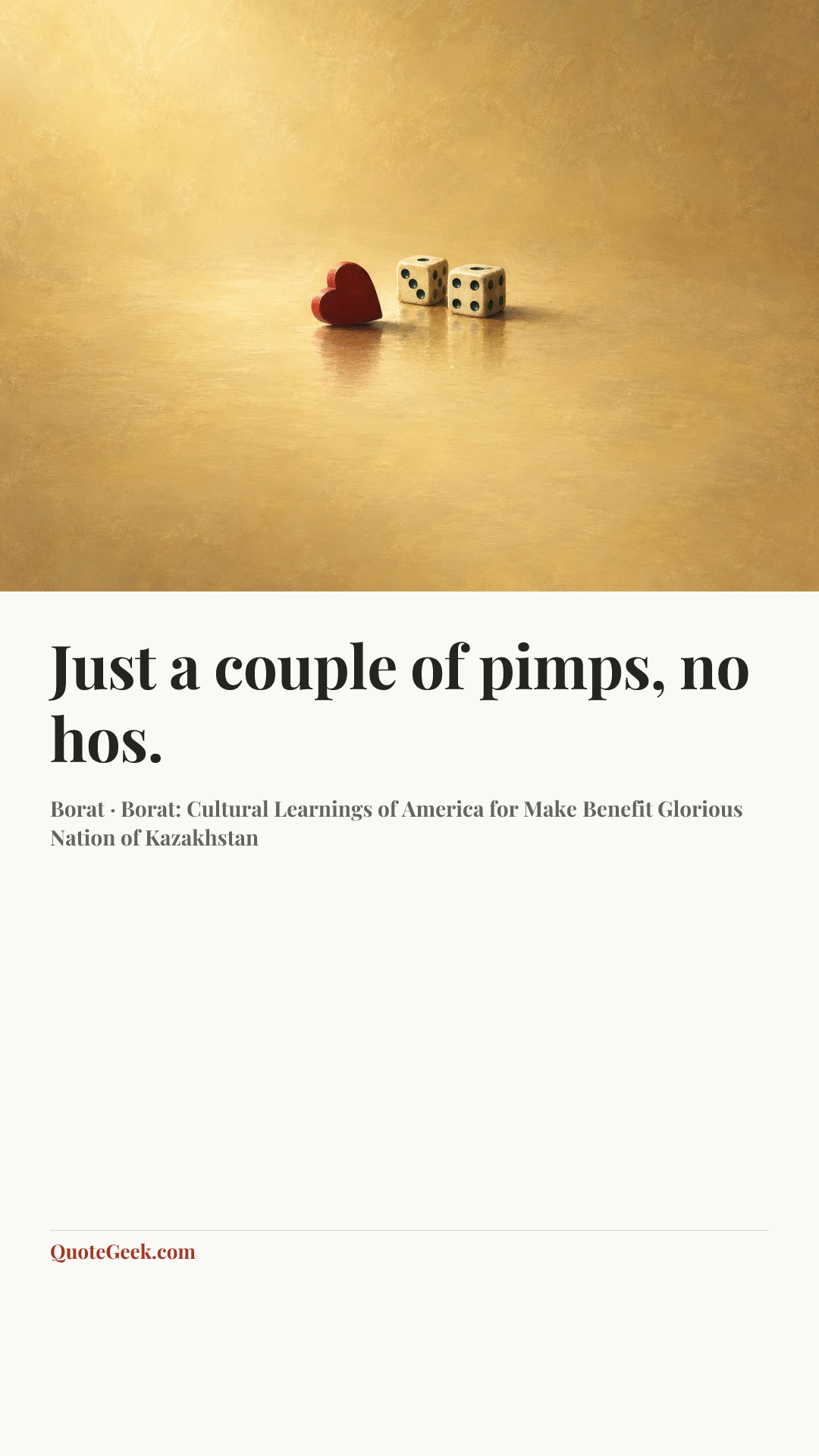 “Just a couple of pimps, no hos.” — Borat · Borat: Cultural Learnings of America for Make Benefit Glorious Nation of Kazakhstan. Illustrated QuoteGeek card.