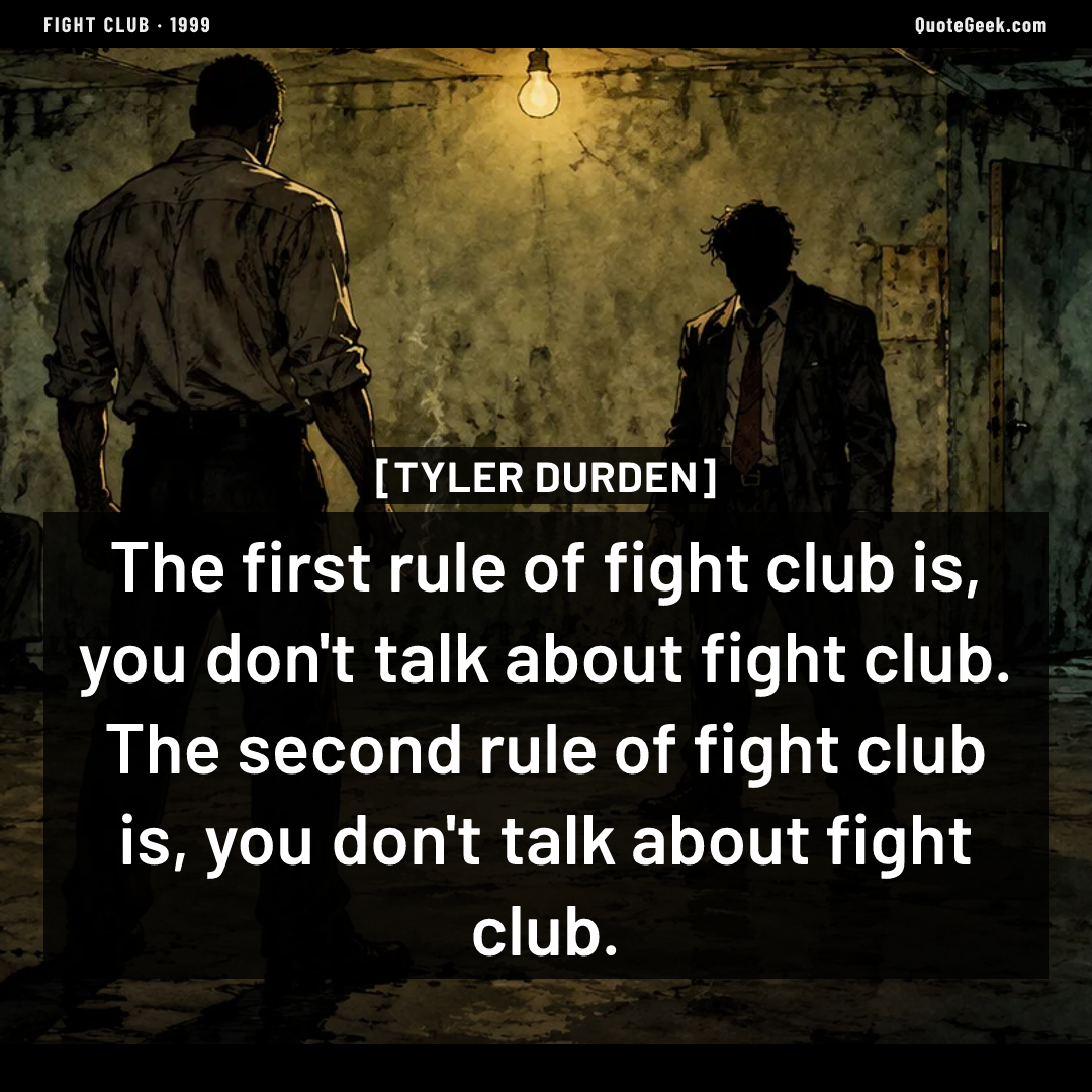 “The first rule of fight club is, you don't talk about fight club. The second rule of fight club is, you don't talk about fight club.” — Tyler Durden · Fight Club. Illustrated QuoteGeek card.