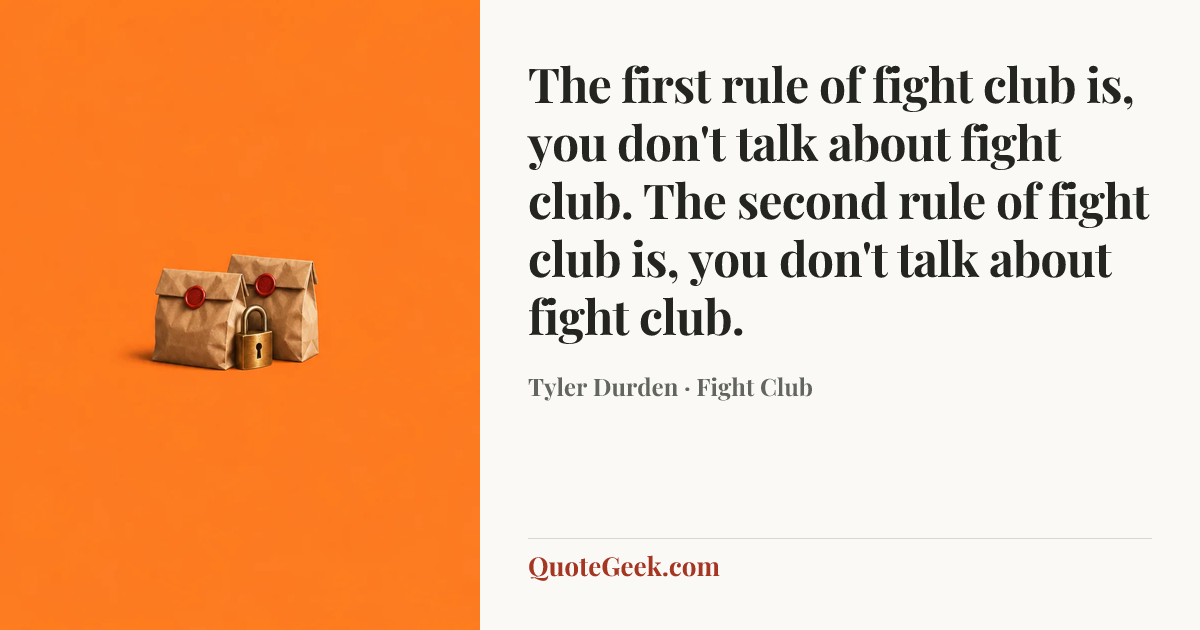 “The first rule of fight club is, you don't talk about fight club. The second rule of fight club is, you don't talk about fight club.” — Tyler Durden · Fight Club. Illustrated QuoteGeek card.