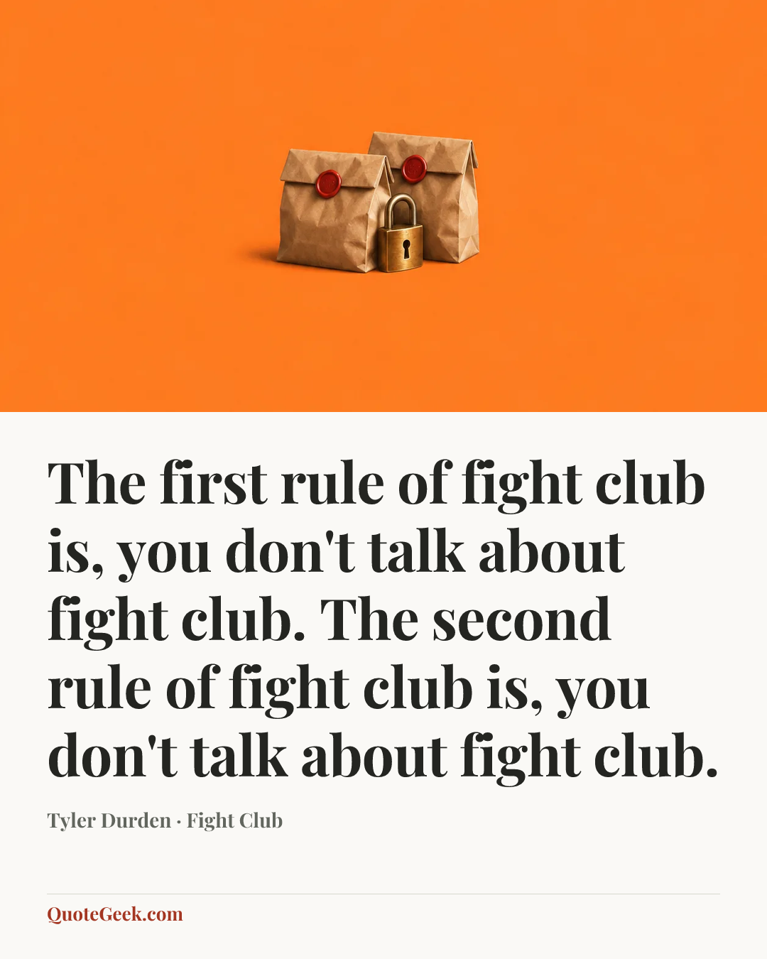 “The first rule of fight club is, you don't talk about fight club. The second rule of fight club is, you don't talk about fight club.” — Tyler Durden · Fight Club. Illustrated QuoteGeek card.