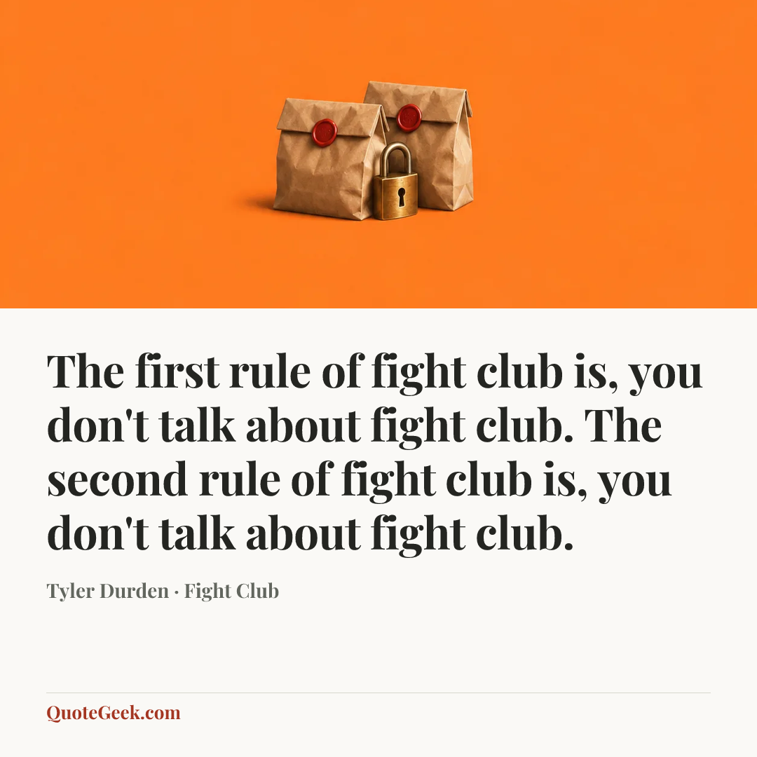 “The first rule of fight club is, you don't talk about fight club. The second rule of fight club is, you don't talk about fight club.” — Tyler Durden · Fight Club. Illustrated QuoteGeek card.