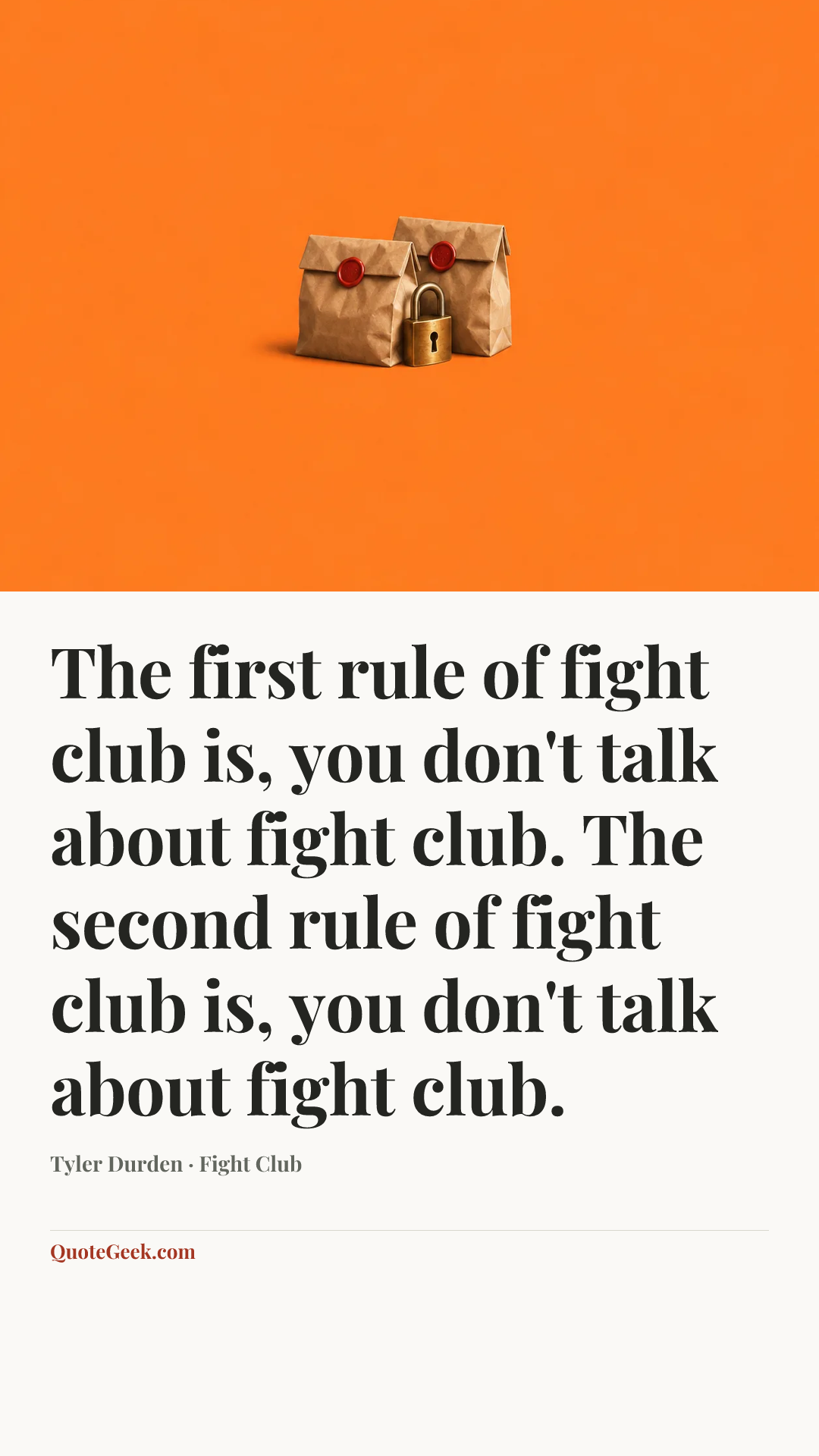 “The first rule of fight club is, you don't talk about fight club. The second rule of fight club is, you don't talk about fight club.” — Tyler Durden · Fight Club. Illustrated QuoteGeek card.