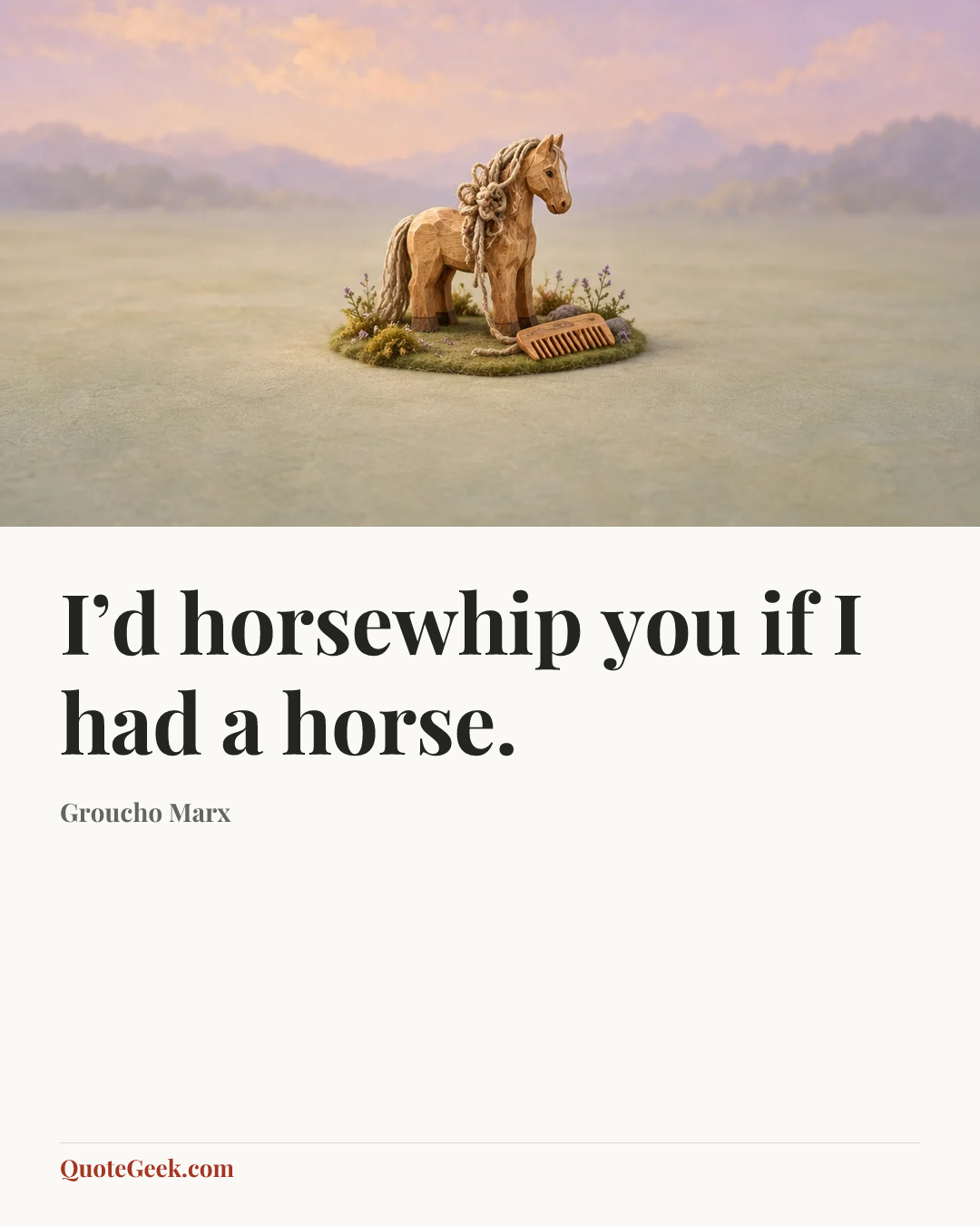 “I’d horsewhip you if I had a horse.” — Groucho Marx. Illustrated QuoteGeek card.