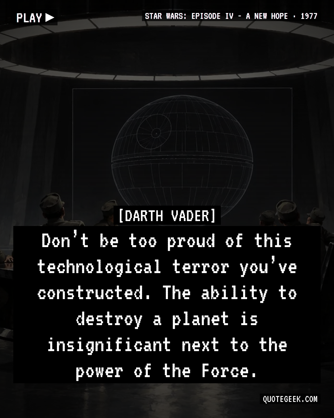 “Don’t be too proud of this technological terror you’ve constructed. The ability to destroy a planet is insignificant next to the power of the Force.” — Darth Vader · Star Wars: Episode IV - A New Hope. Illustrated QuoteGeek card.