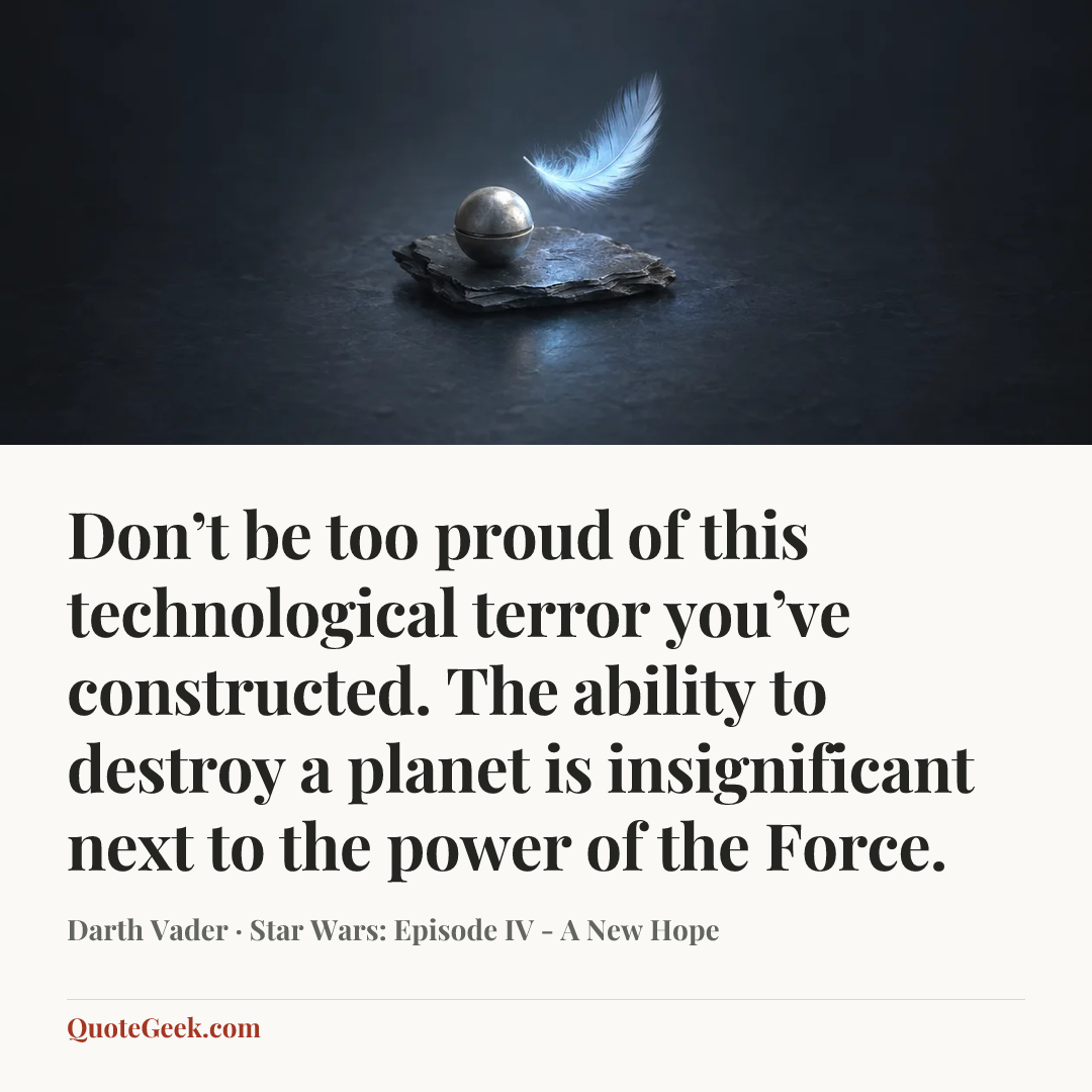 “Don’t be too proud of this technological terror you’ve constructed. The ability to destroy a planet is insignificant next to the power of the Force.” — Darth Vader · Star Wars: Episode IV - A New Hope. Illustrated QuoteGeek card.