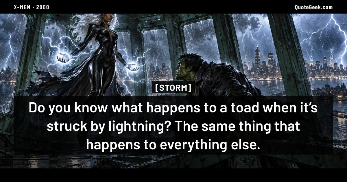 “Do you know what happens to a toad when it’s struck by lightning? The same thing that happens to everything else.” — Storm · X-Men. Illustrated QuoteGeek card.