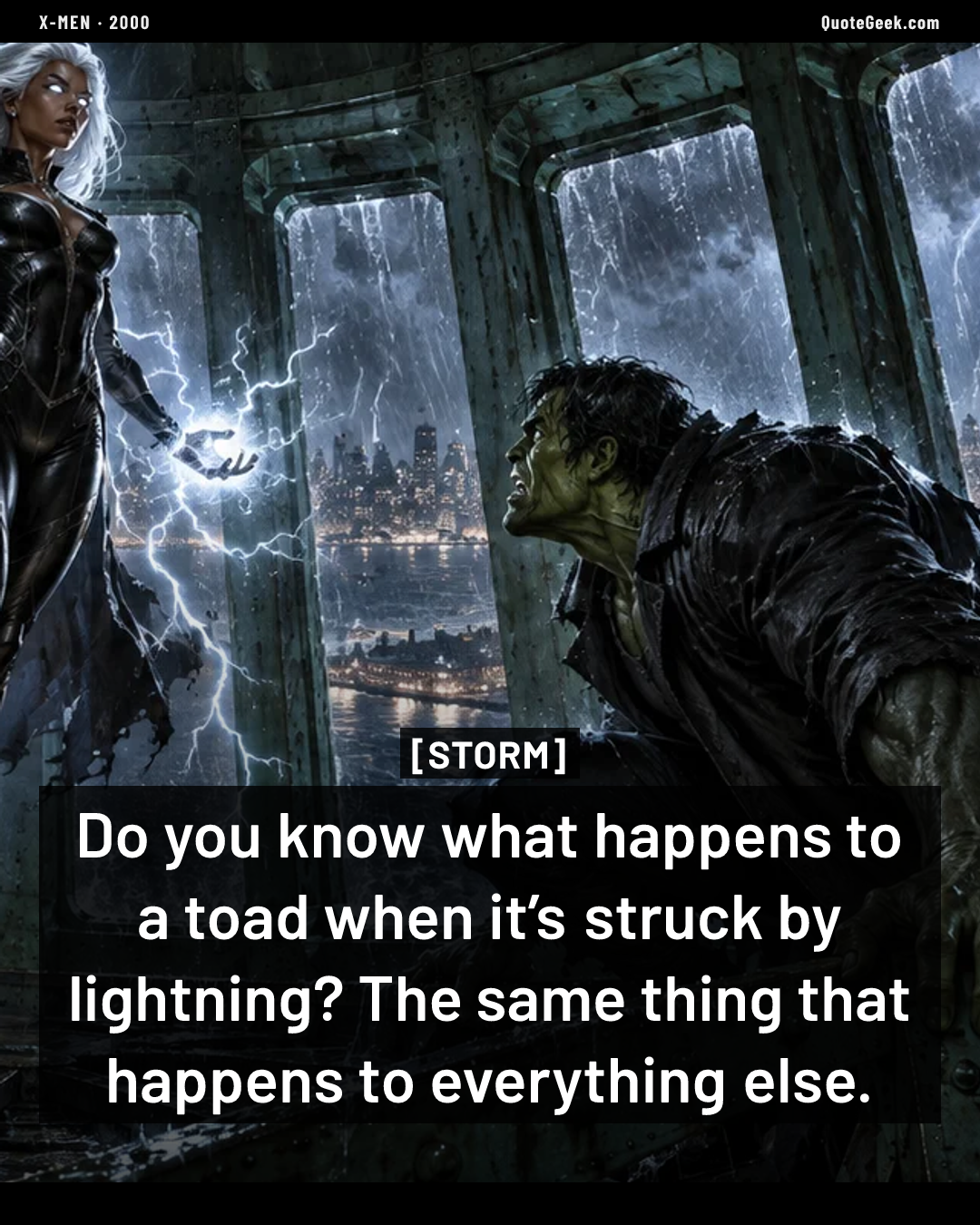 “Do you know what happens to a toad when it’s struck by lightning? The same thing that happens to everything else.” — Storm · X-Men. Illustrated QuoteGeek card.