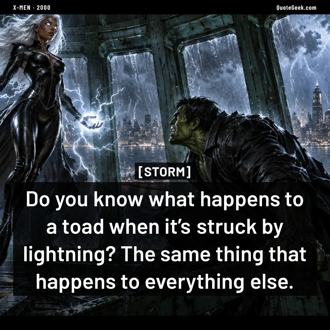 “Do you know what happens to a toad when it’s struck by lightning? The same thing that happens to everything else.” — Storm · X-Men. Illustrated QuoteGeek card.