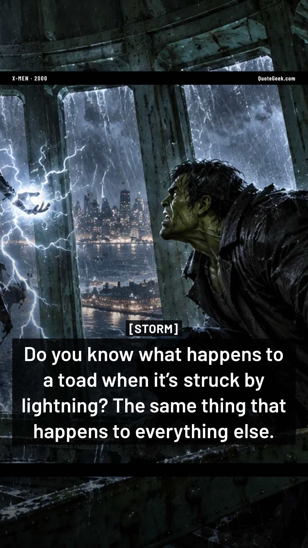 “Do you know what happens to a toad when it’s struck by lightning? The same thing that happens to everything else.” — Storm · X-Men. Illustrated QuoteGeek card.
