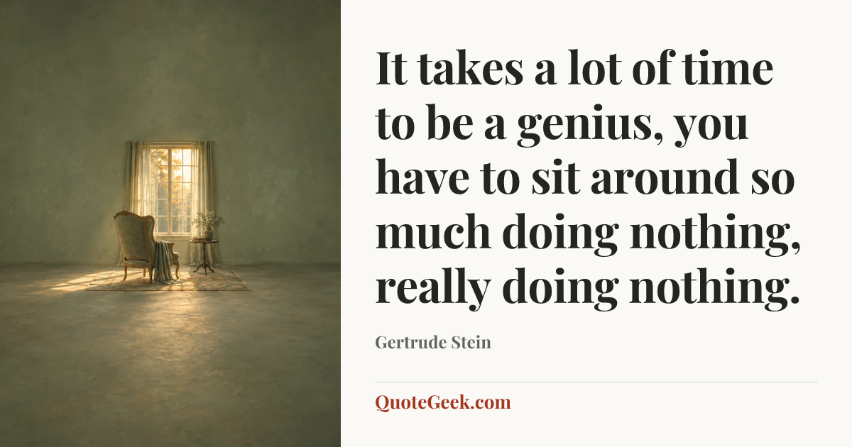 “It takes a lot of time to be a genius, you have to sit around so much doing nothing, really doing nothing.” — Gertrude Stein. Illustrated QuoteGeek card.