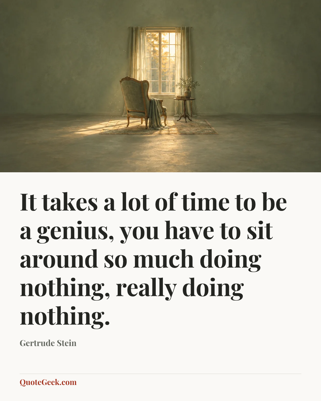 “It takes a lot of time to be a genius, you have to sit around so much doing nothing, really doing nothing.” — Gertrude Stein. Illustrated QuoteGeek card.