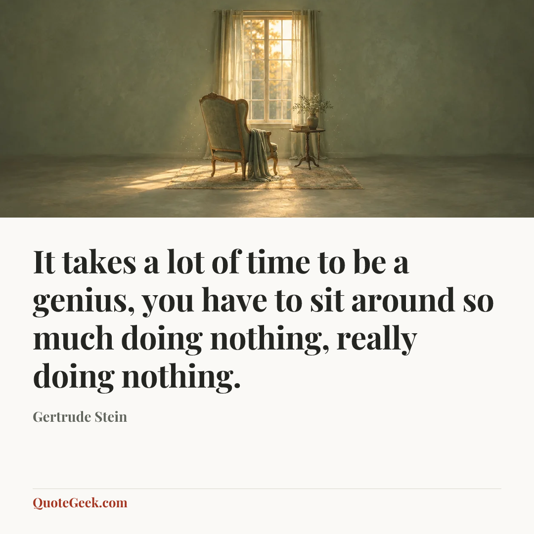 “It takes a lot of time to be a genius, you have to sit around so much doing nothing, really doing nothing.” — Gertrude Stein. Illustrated QuoteGeek card.