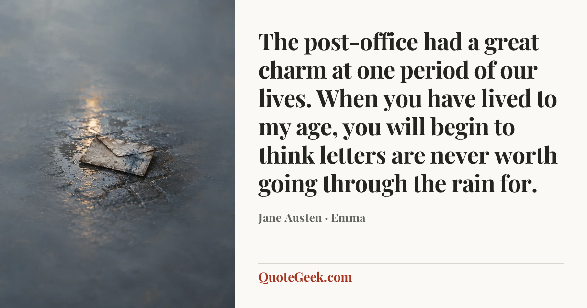 “The post-office had a great charm at one period of our lives. When you have lived to my age, you will begin to think letters are never worth going through the rain for.” — Jane Austen · Emma. Illustrated QuoteGeek card.