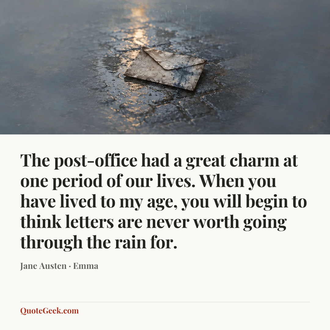 “The post-office had a great charm at one period of our lives. When you have lived to my age, you will begin to think letters are never worth going through the rain for.” — Jane Austen · Emma. Illustrated QuoteGeek card.