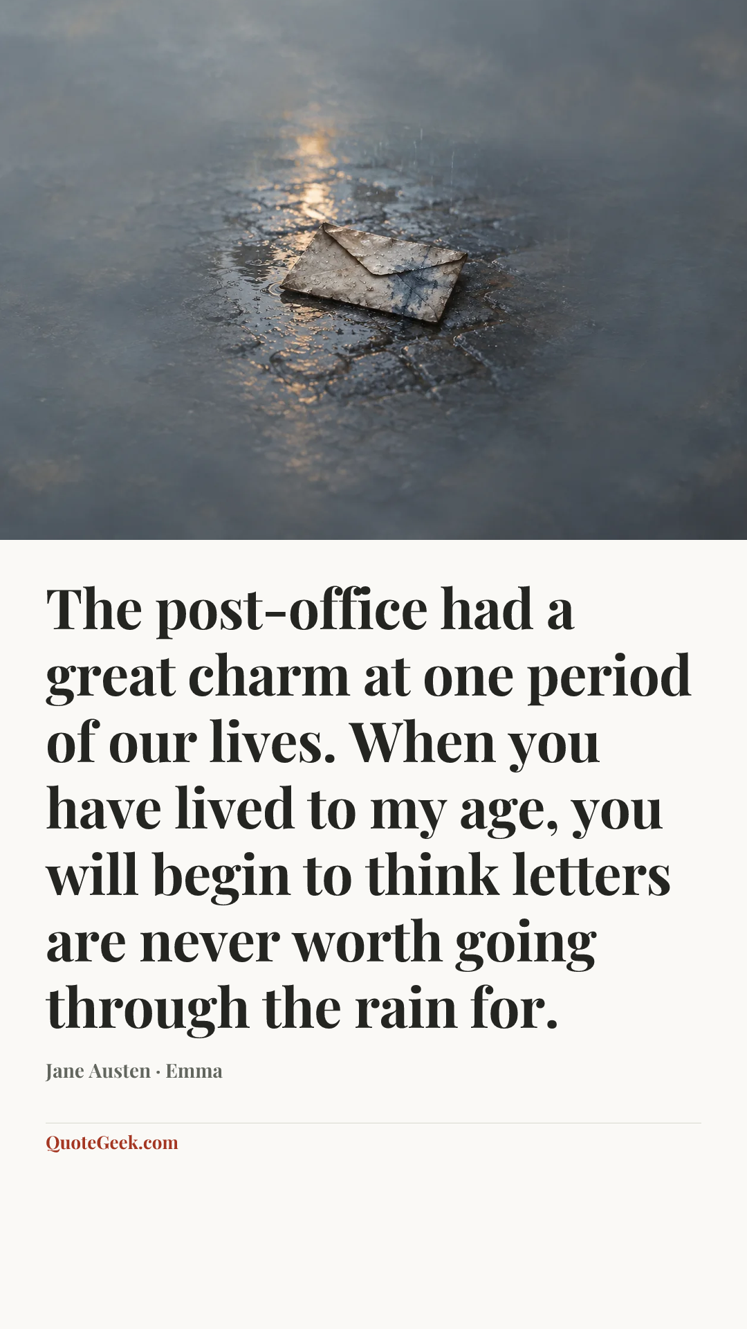 “The post-office had a great charm at one period of our lives. When you have lived to my age, you will begin to think letters are never worth going through the rain for.” — Jane Austen · Emma. Illustrated QuoteGeek card.