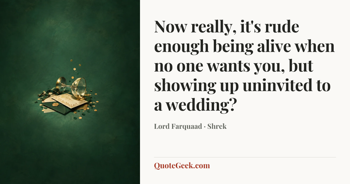 “Now really, it's rude enough being alive when no one wants you, but showing up uninvited to a wedding?” — Lord Farquaad · Shrek. Illustrated QuoteGeek card.