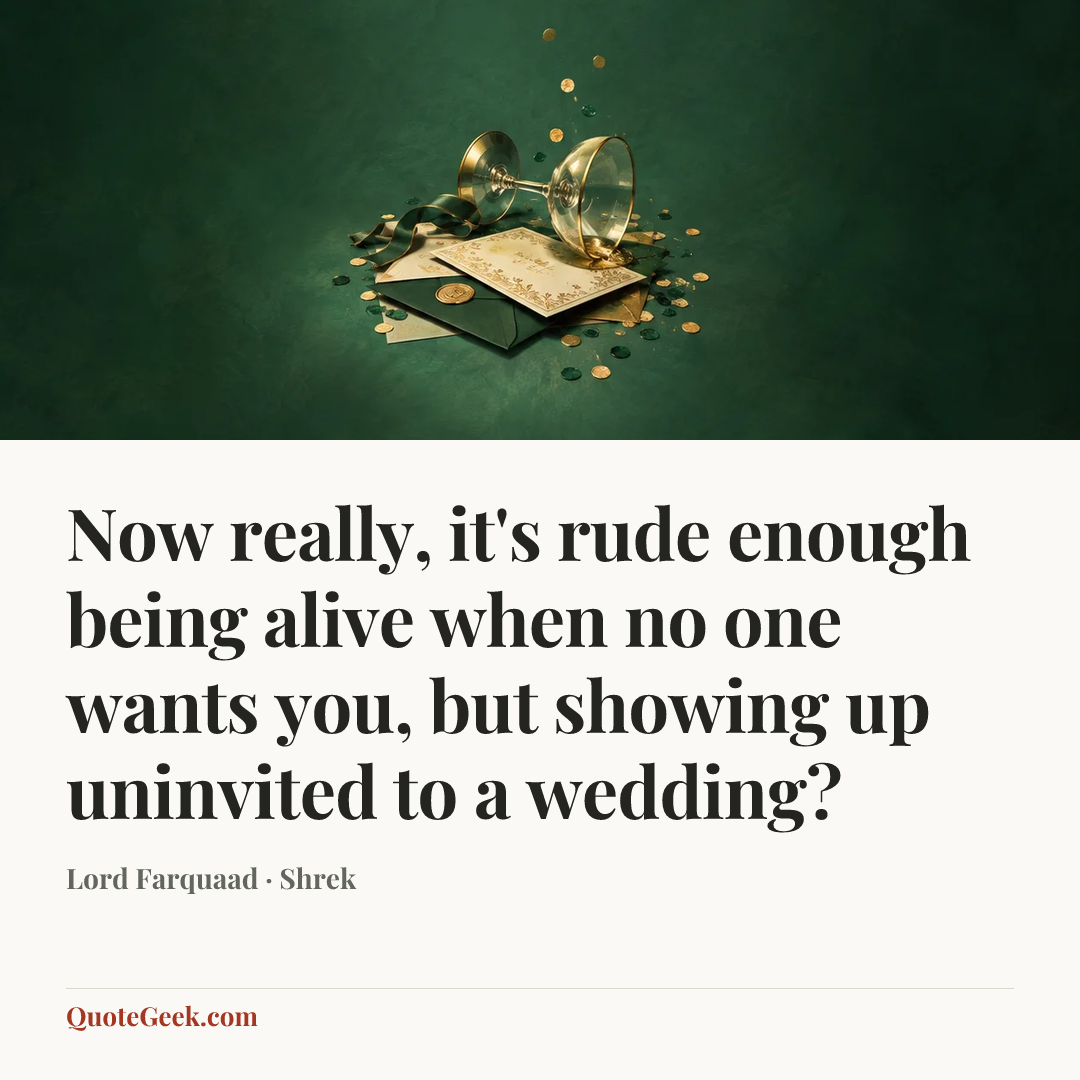 “Now really, it's rude enough being alive when no one wants you, but showing up uninvited to a wedding?” — Lord Farquaad · Shrek. Illustrated QuoteGeek card.