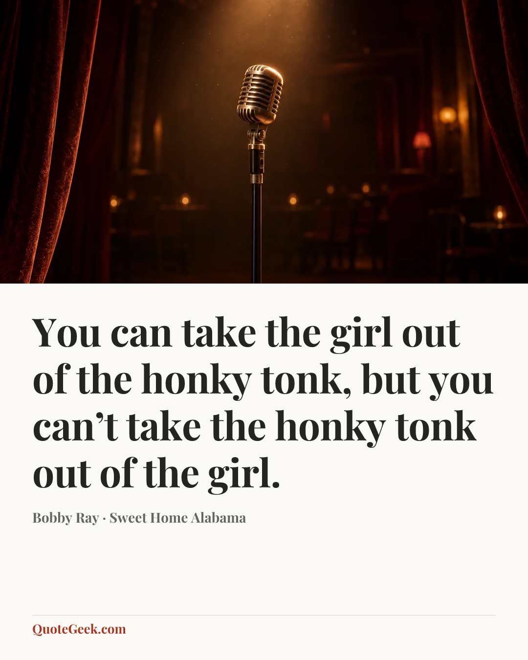 “You can take the girl out of the honky tonk, but you can’t take the honky tonk out of the girl.” — Bobby Ray · Sweet Home Alabama. Illustrated QuoteGeek card.