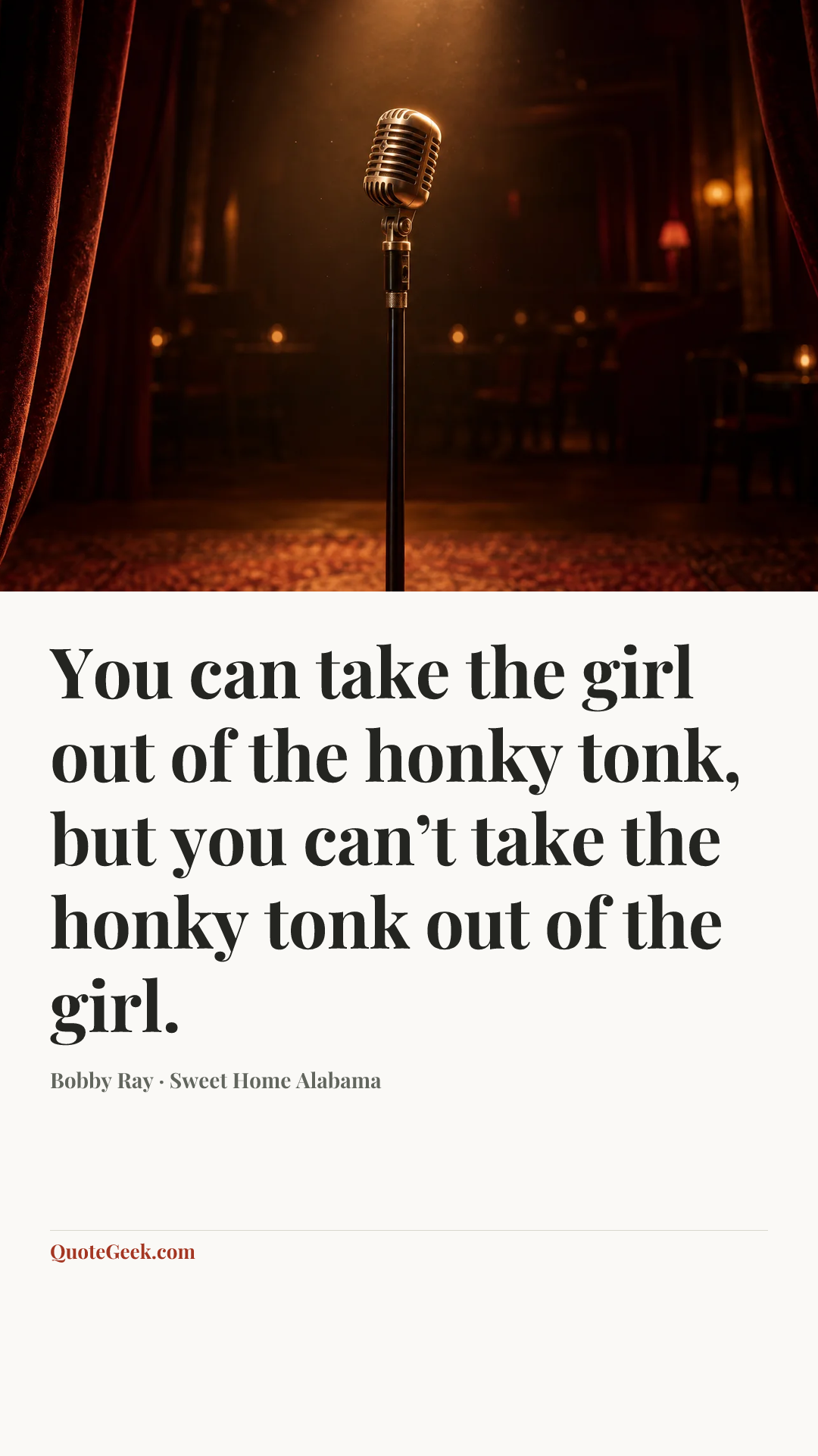 “You can take the girl out of the honky tonk, but you can’t take the honky tonk out of the girl.” — Bobby Ray · Sweet Home Alabama. Illustrated QuoteGeek card.