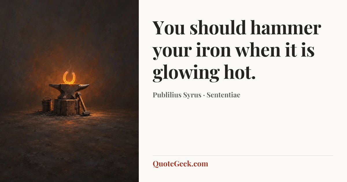 “You should hammer your iron when it is glowing hot.” — Publilius Syrus · Sententiae. Illustrated QuoteGeek card.