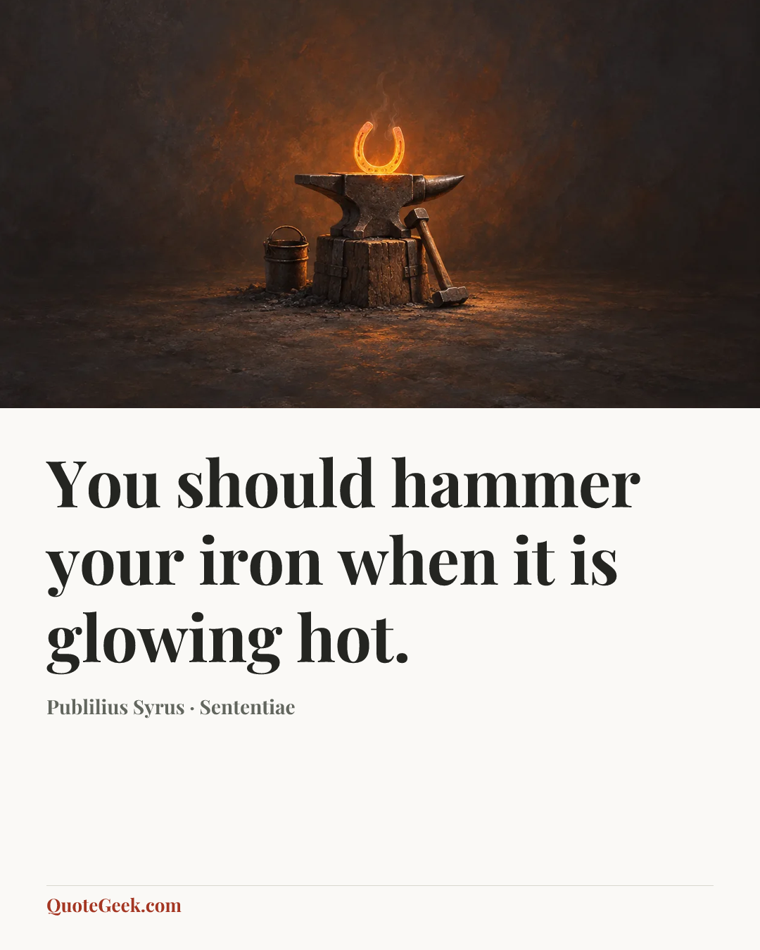 “You should hammer your iron when it is glowing hot.” — Publilius Syrus · Sententiae. Illustrated QuoteGeek card.