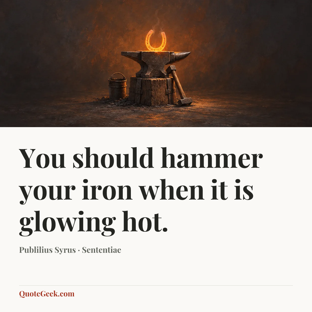 “You should hammer your iron when it is glowing hot.” — Publilius Syrus · Sententiae. Illustrated QuoteGeek card.