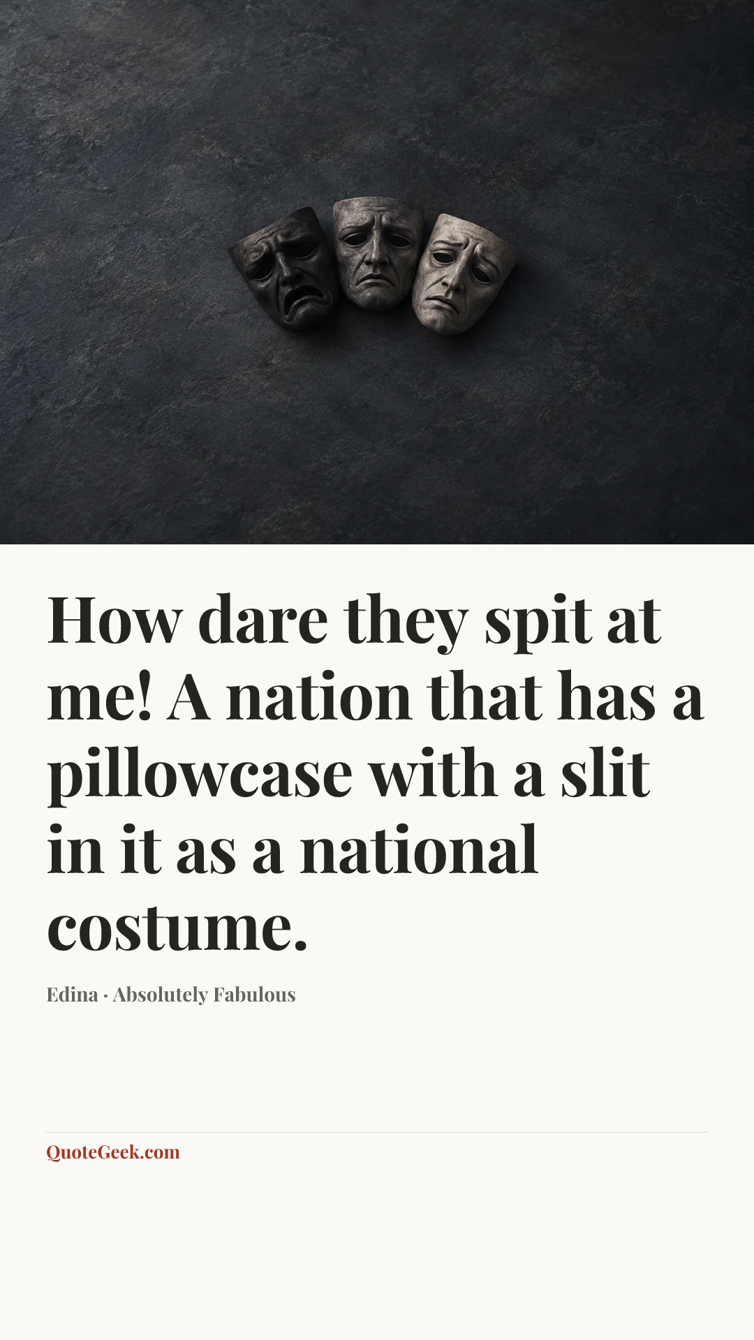 “How dare they spit at me! A nation that has a pillowcase with a slit in it as a national costume.” — Edina · Absolutely Fabulous. Illustrated QuoteGeek card.