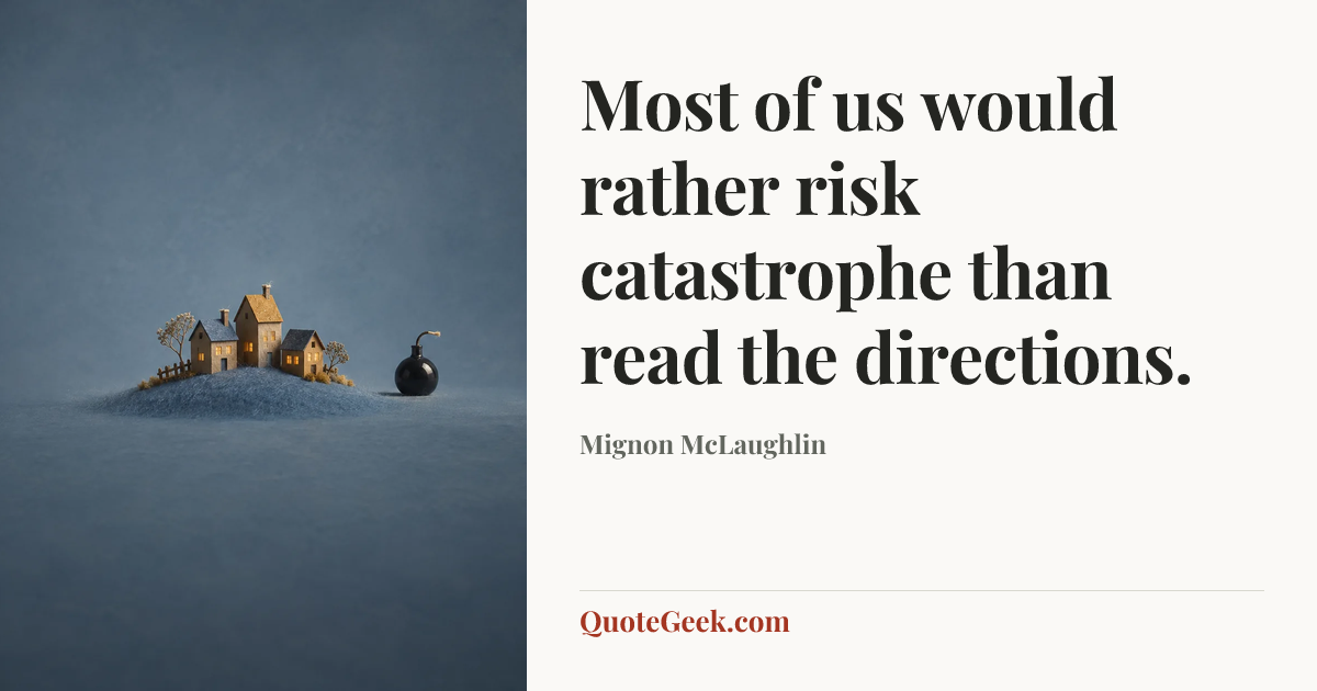 “Most of us would rather risk catastrophe than read the directions.” — Mignon McLaughlin. Illustrated QuoteGeek card.