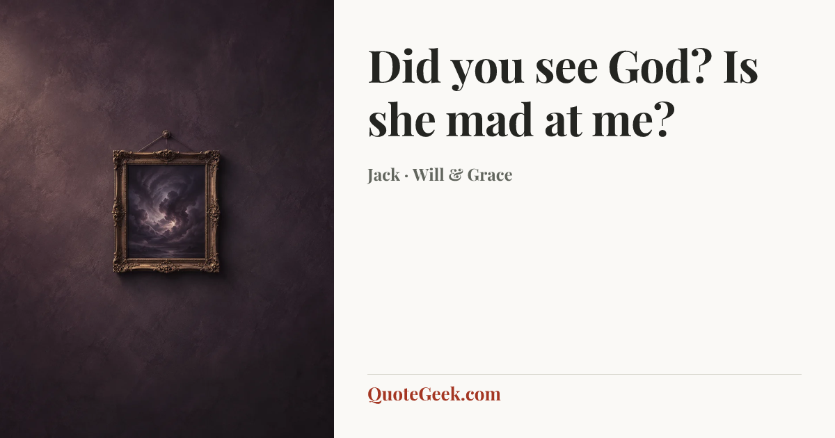 “Did you see God? Is she mad at me?” — Jack · Will & Grace. Illustrated QuoteGeek card.