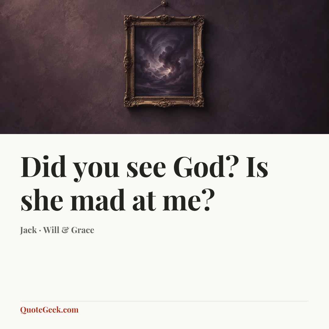 “Did you see God? Is she mad at me?” — Jack · Will & Grace. Illustrated QuoteGeek card.