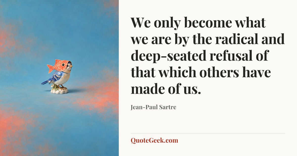 “We only become what we are by the radical and deep-seated refusal of that which others have made of us.” — Jean-Paul Sartre. Illustrated QuoteGeek card.