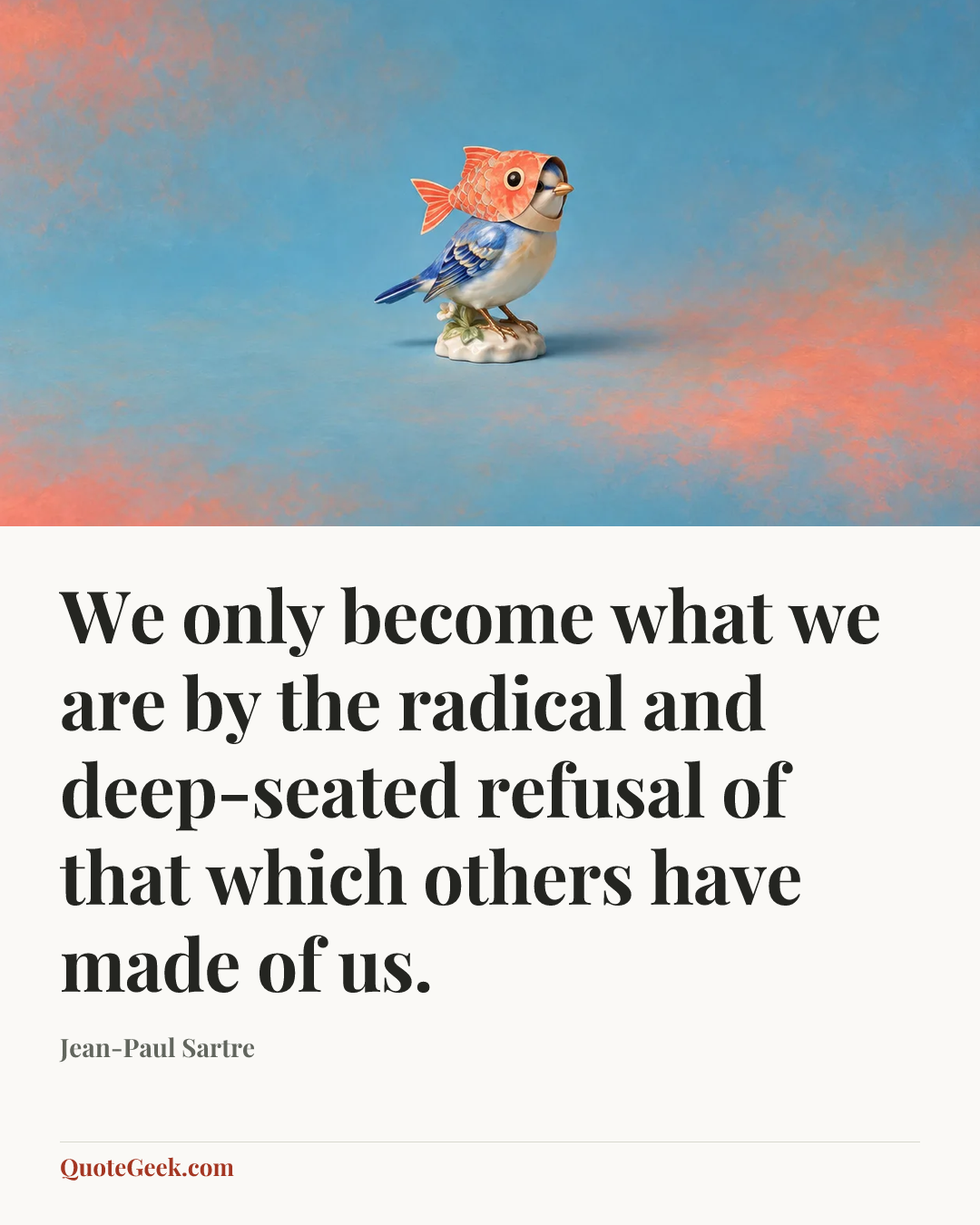 “We only become what we are by the radical and deep-seated refusal of that which others have made of us.” — Jean-Paul Sartre. Illustrated QuoteGeek card.