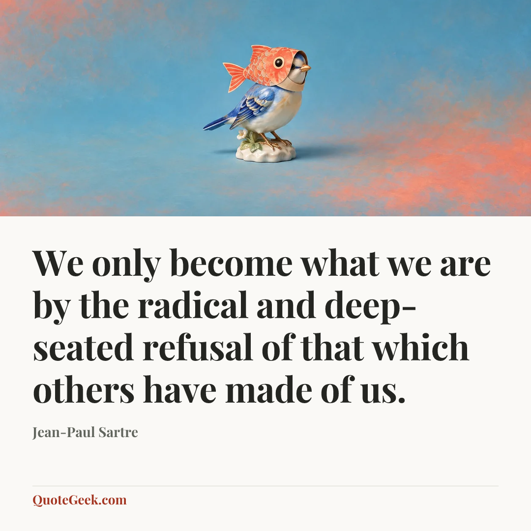 “We only become what we are by the radical and deep-seated refusal of that which others have made of us.” — Jean-Paul Sartre. Illustrated QuoteGeek card.