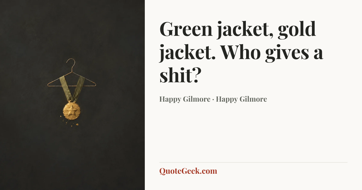 “Green jacket, gold jacket. Who gives a shit?” — Happy Gilmore · Happy Gilmore. Illustrated QuoteGeek card.