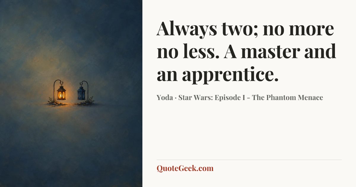 “Always two; no more no less. A master and an apprentice.” — Yoda · Star Wars: Episode I - The Phantom Menace. Illustrated QuoteGeek card.