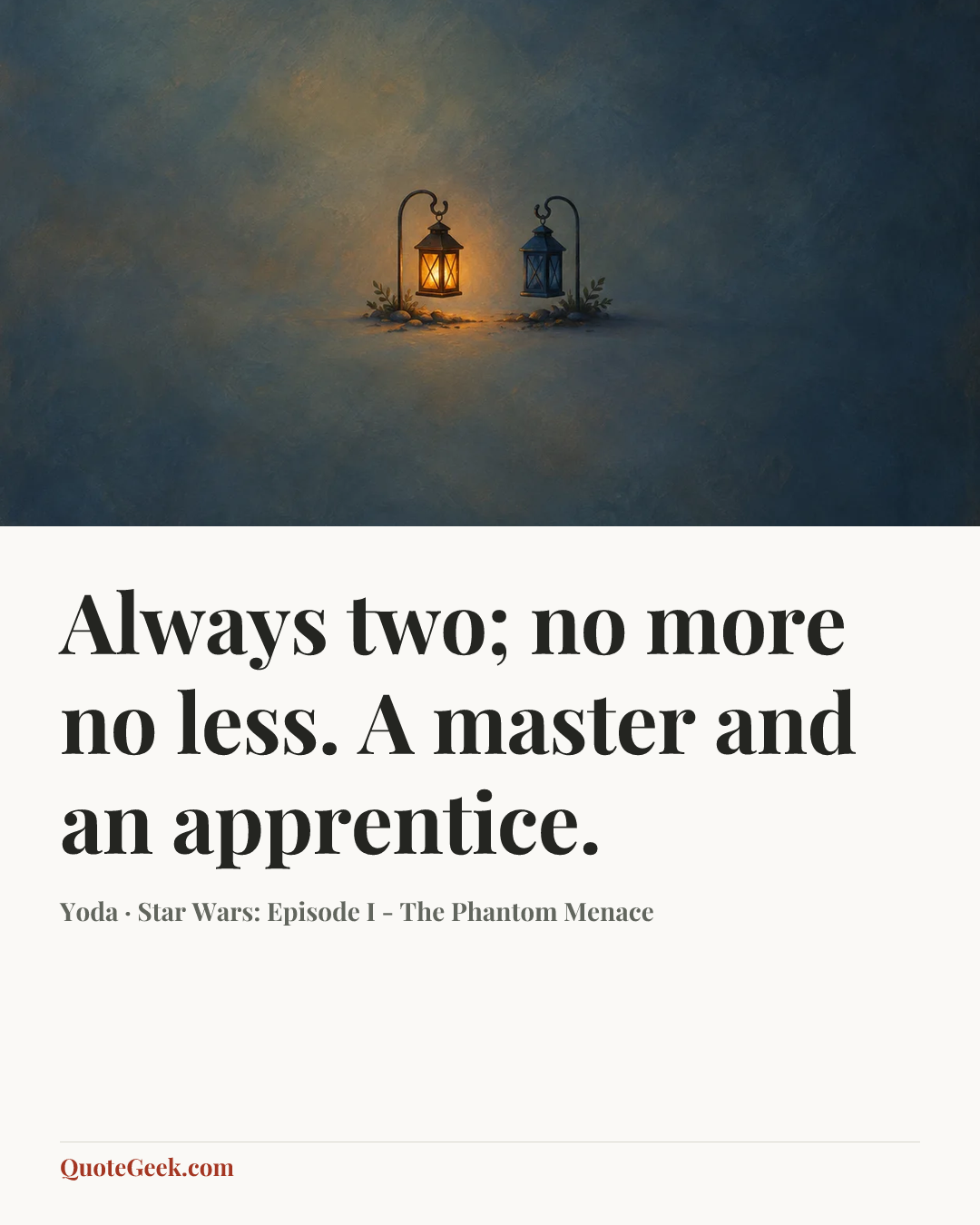 “Always two; no more no less. A master and an apprentice.” — Yoda · Star Wars: Episode I - The Phantom Menace. Illustrated QuoteGeek card.